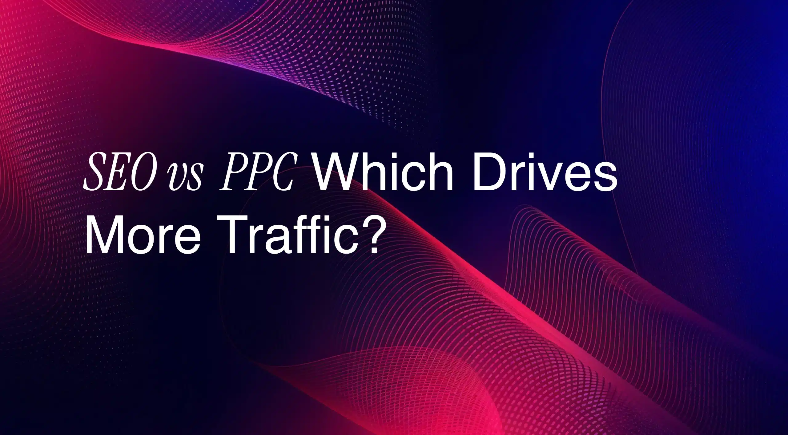 SEO-vs-PPC-Which-Drives-more-Traffic