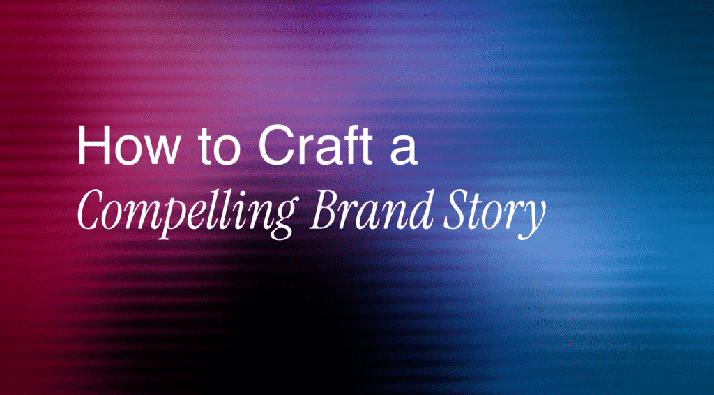 How to Craft a Compelling Brand Story