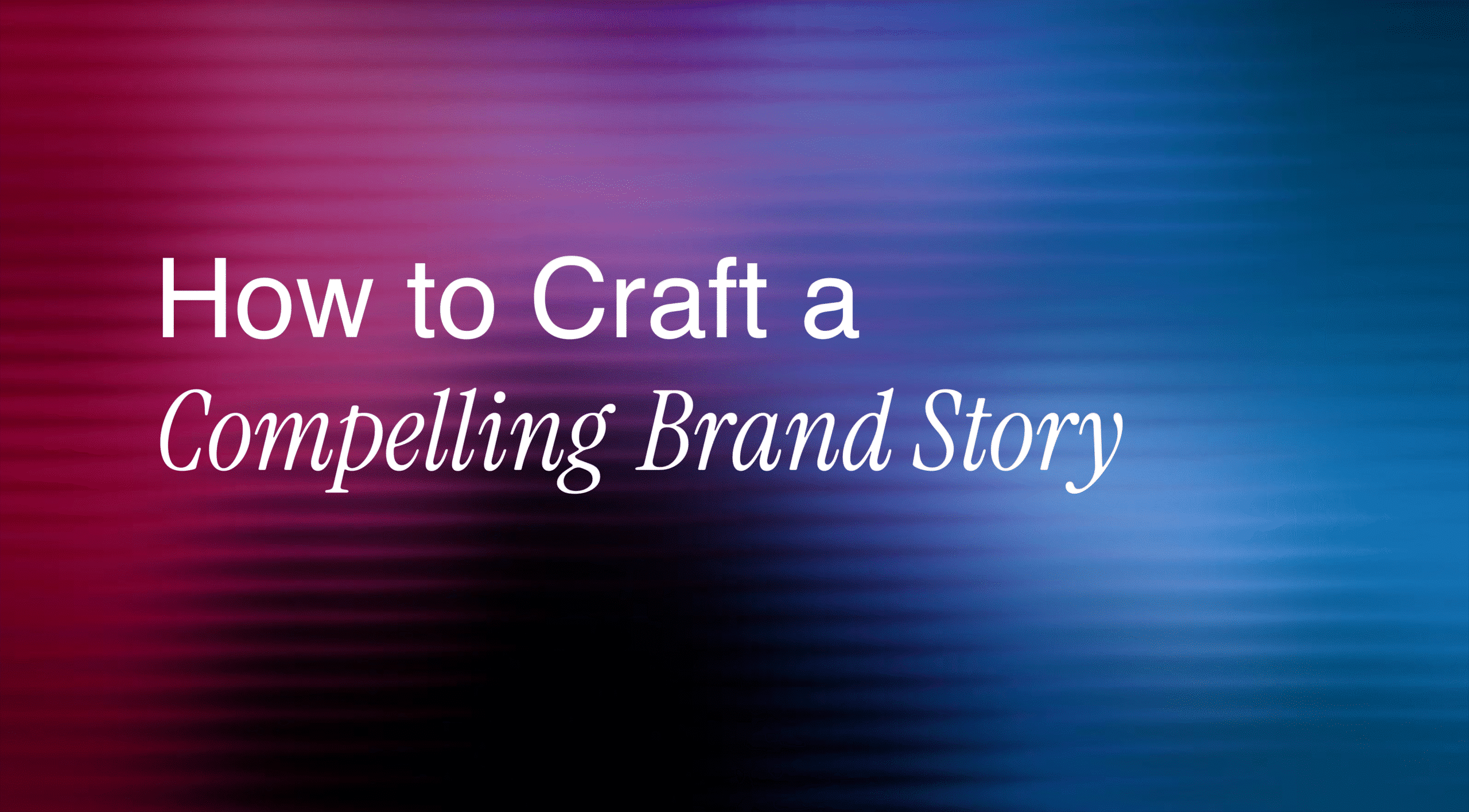 How to Craft a Compelling Brand Story