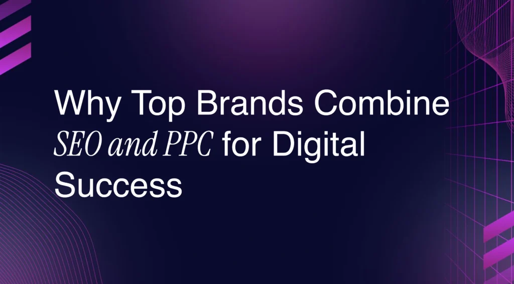 why top brands combine SEO and PPC for digital success
