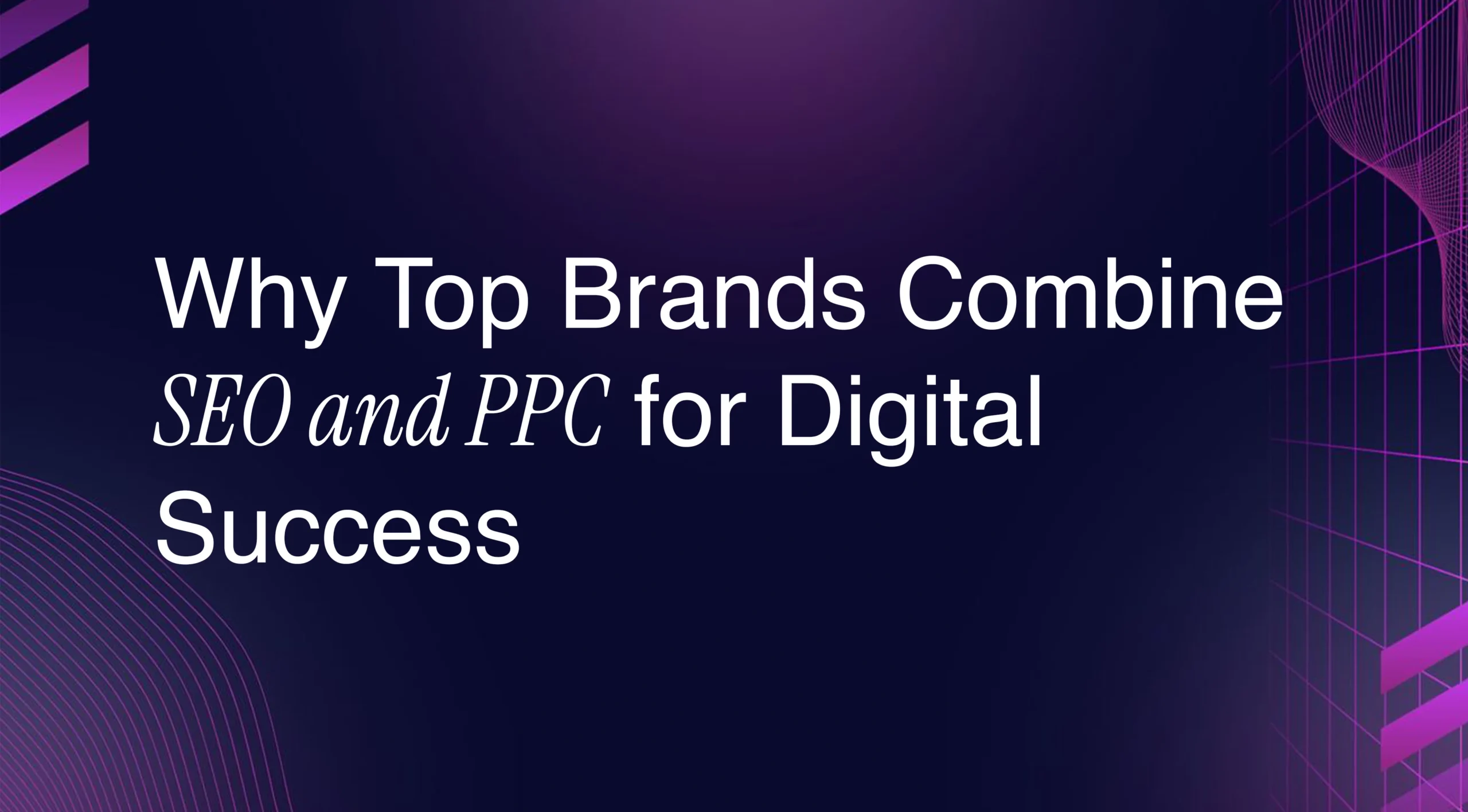 why top brands combine SEO and PPC for digital success