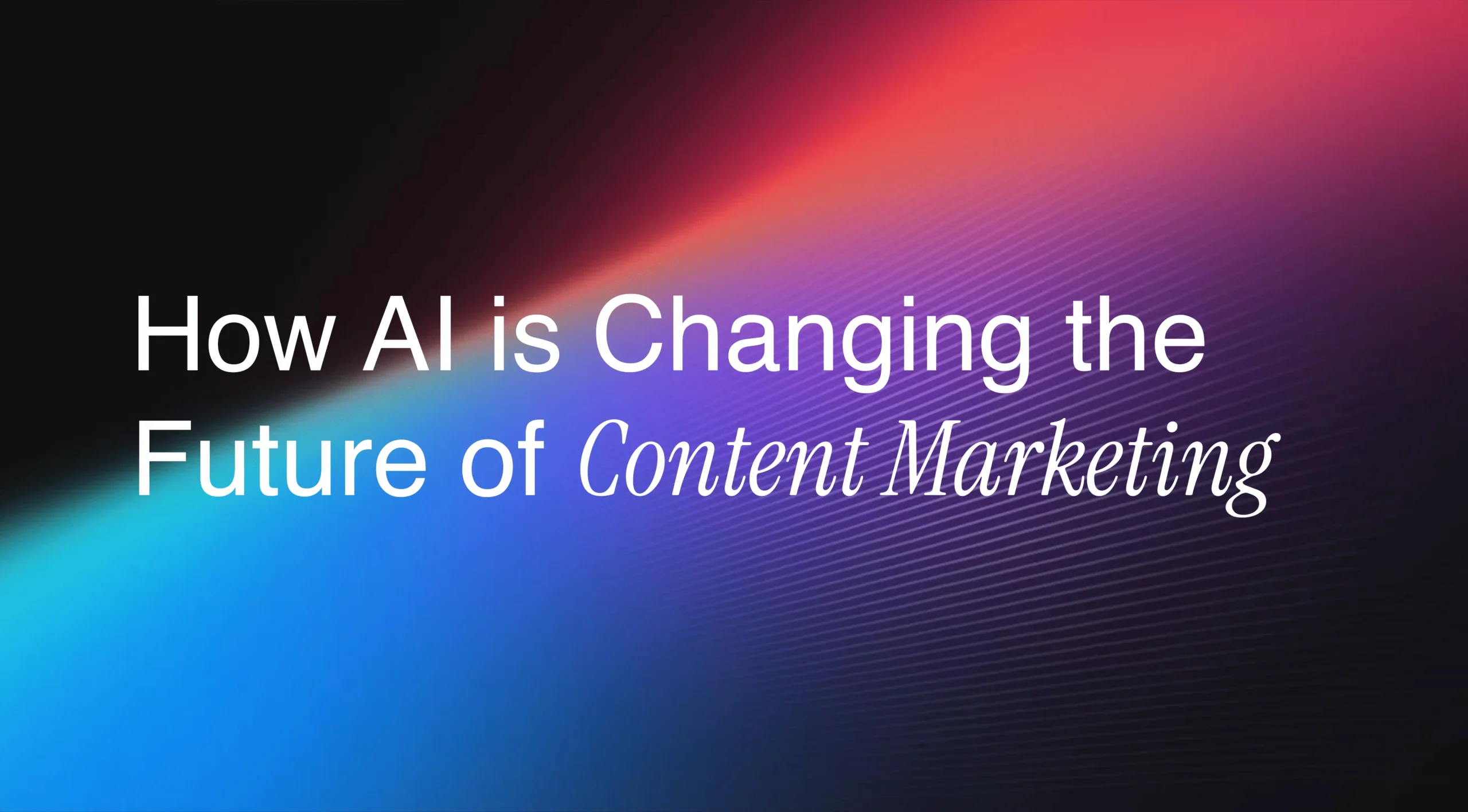 How AI is Changing the Future of Content Marketing
