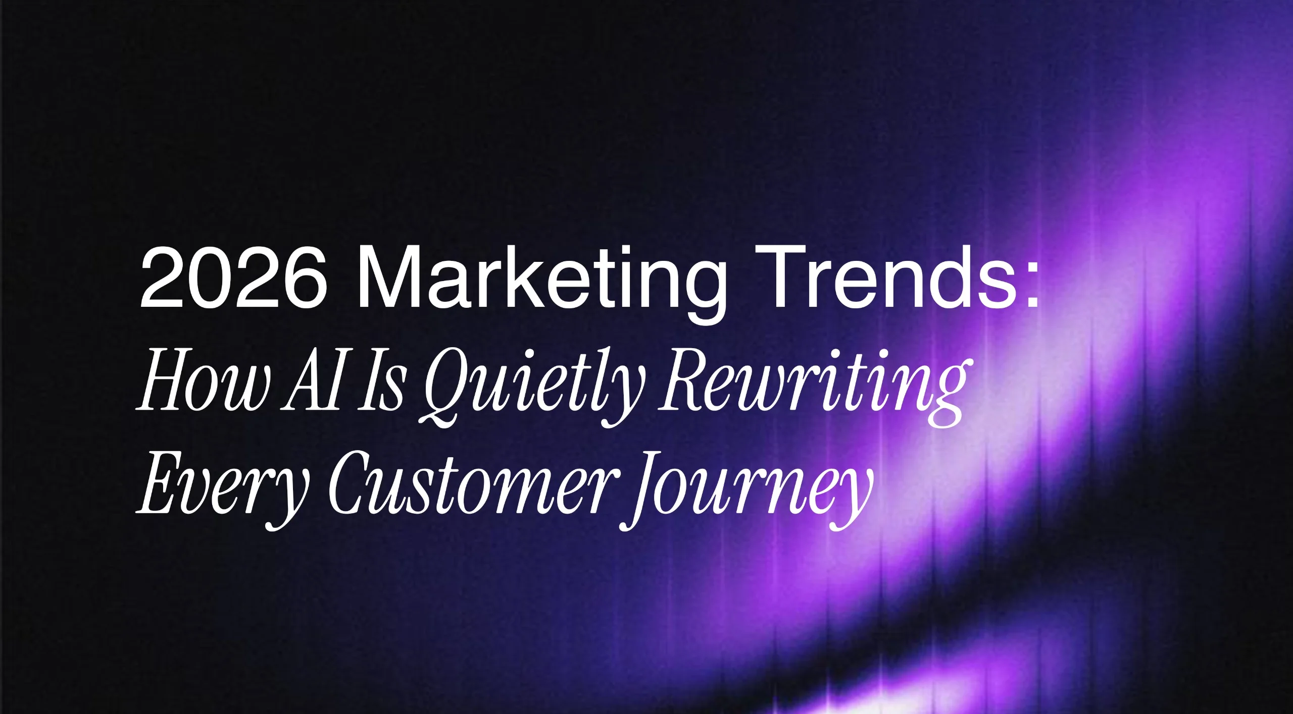 2026 Marketing Trends How AI Is Quietly Rewriting Every Customer Journey