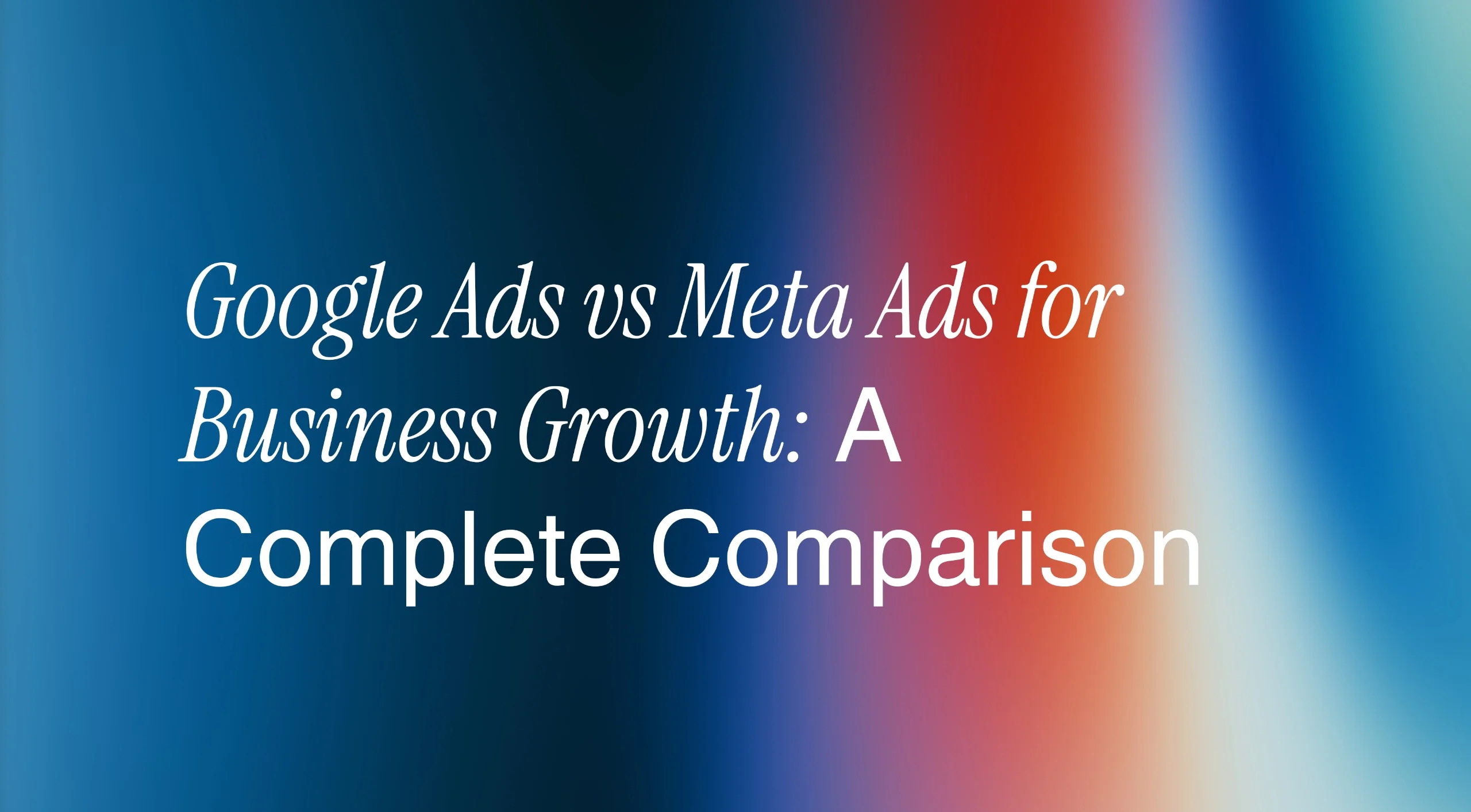 Google Ads vs Meta Ads for Business Growth