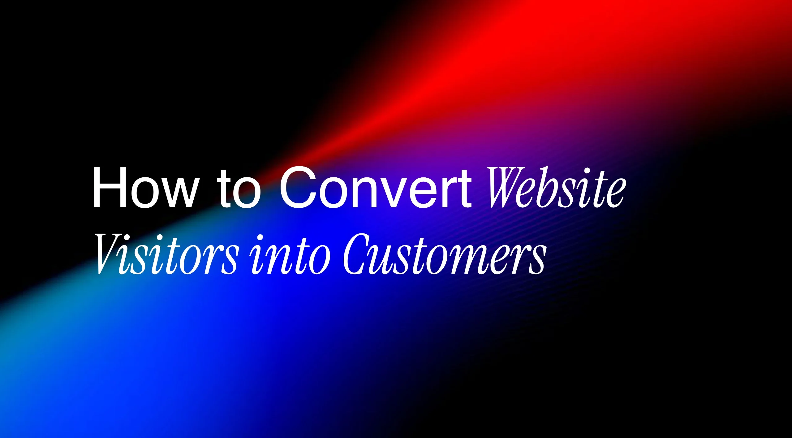 How to Convert Website Visitors into Customers