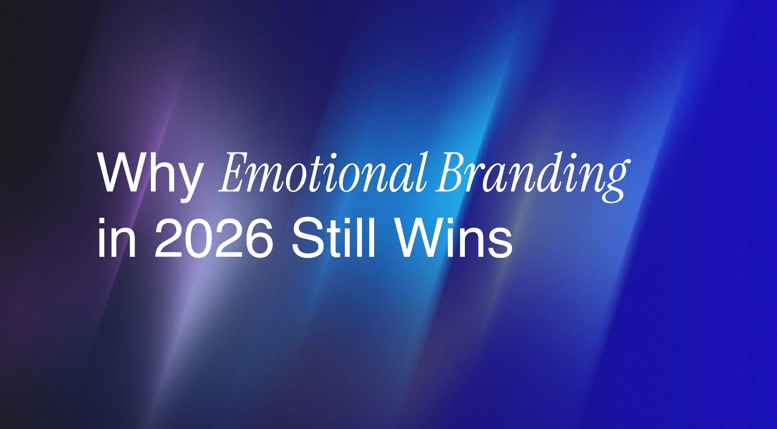 Why Emotional Branding in 2026 Still Wins