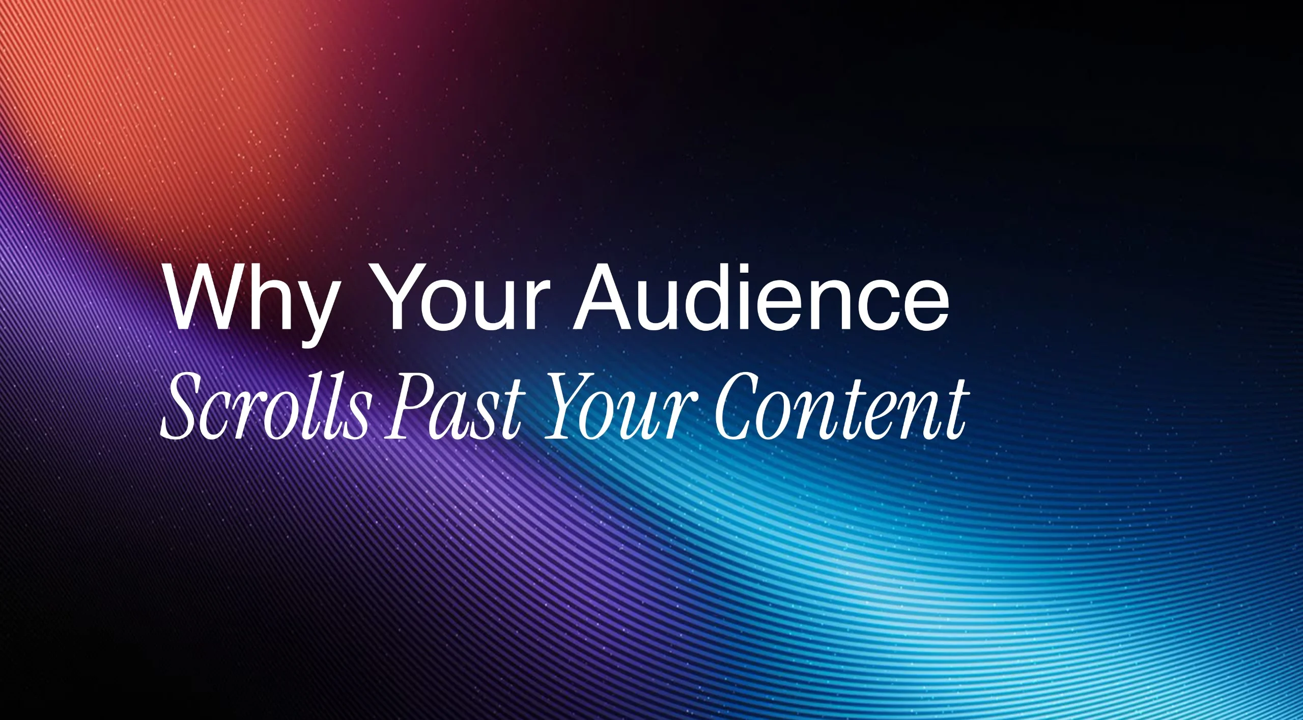 Why Your Audience Scrolls Past Your Content