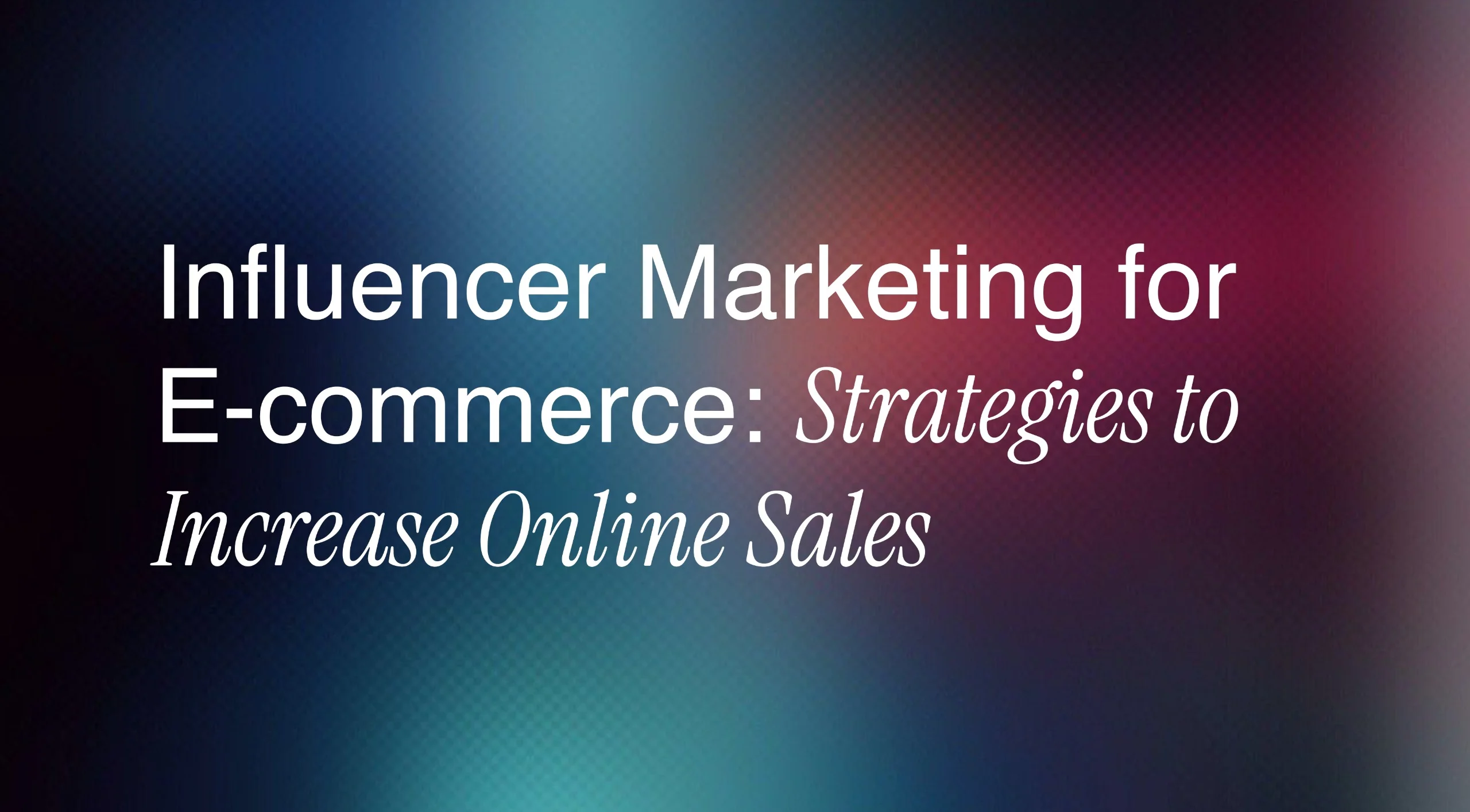 Influencer Marketing for E-commerce